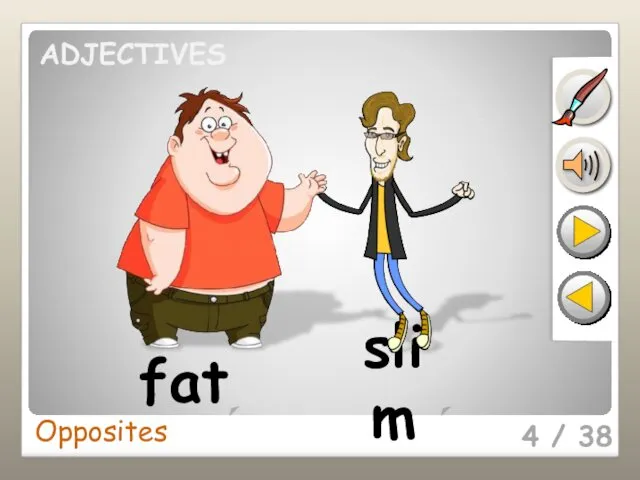 4 / 38 fat slim Opposites ADJECTIVES