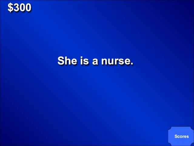 $300 She is a nurse. Scores