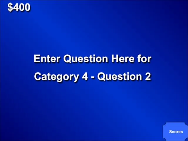 $400 Enter Question Here for Category 4 - Question 2 Scores