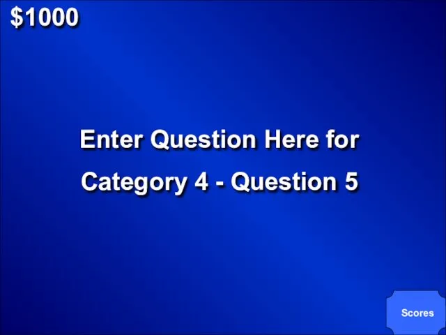 $1000 Enter Question Here for Category 4 - Question 5 Scores