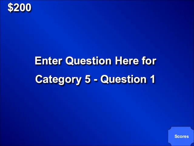 $200 Enter Question Here for Category 5 - Question 1 Scores