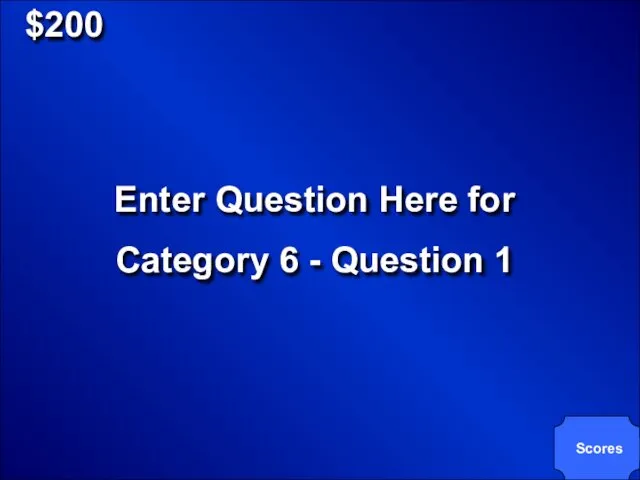 $200 Enter Question Here for Category 6 - Question 1 Scores