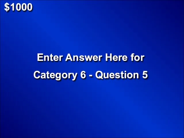 $1000 Enter Answer Here for Category 6 - Question 5
