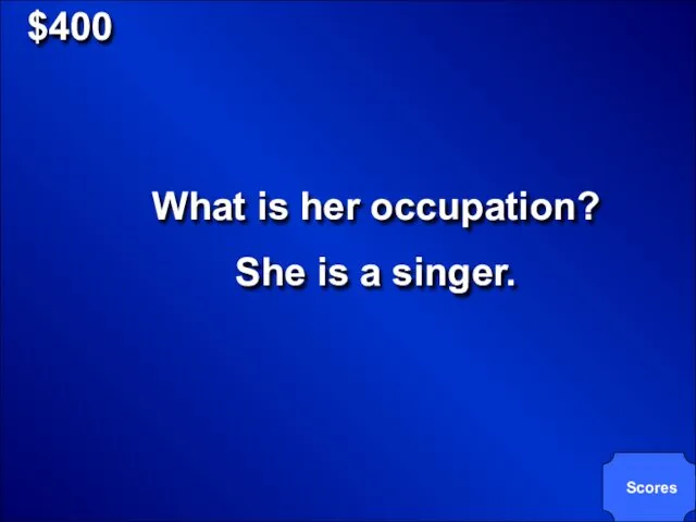 $400 What is her occupation? She is a singer. Scores