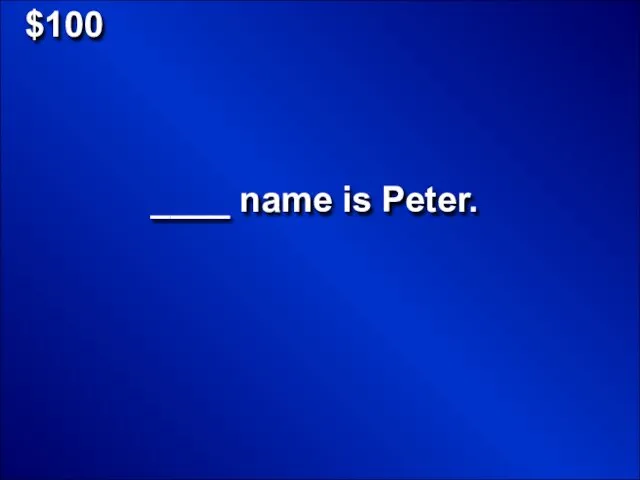 $100 ____ name is Peter.
