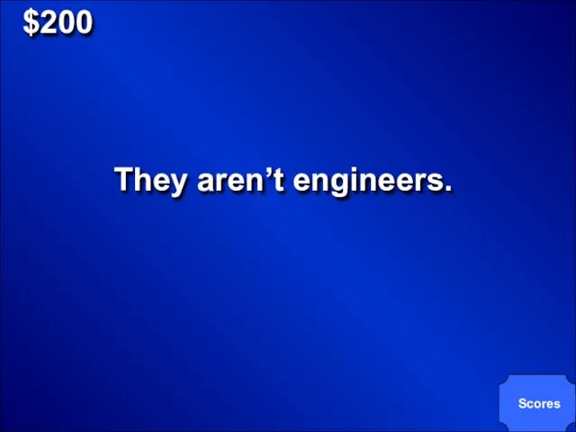 $200 They aren’t engineers. Scores
