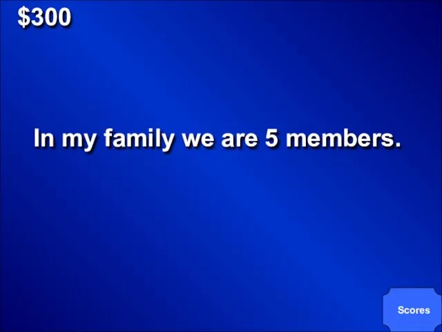 $300 In my family we are 5 members. Scores