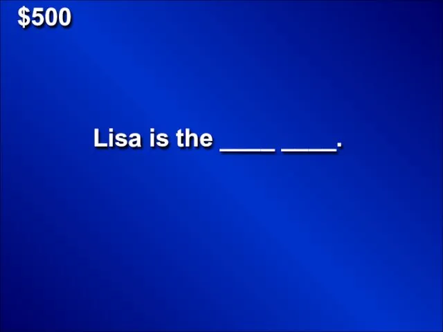 $500 Lisa is the ____ ____.
