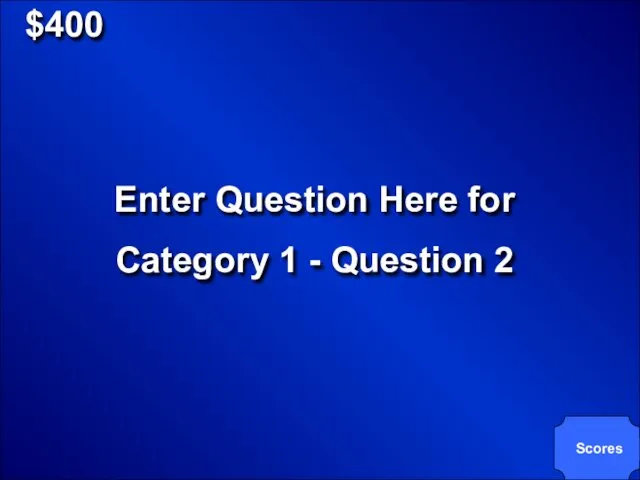 $400 Enter Question Here for Category 1 - Question 2 Scores