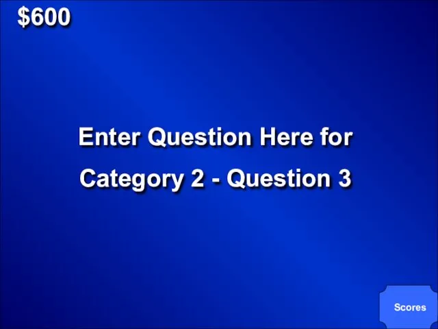 $600 Enter Question Here for Category 2 - Question 3 Scores