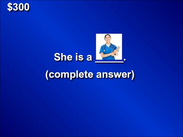 $300 She is a _____. (complete answer)