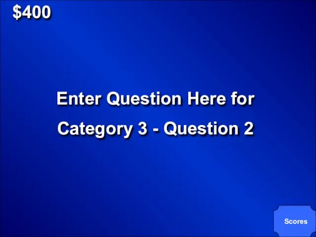 $400 Enter Question Here for Category 3 - Question 2 Scores