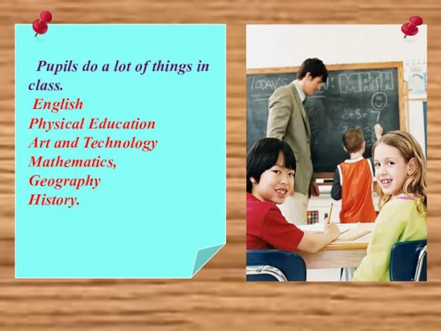Pupils do a lot of things in class. English Physical