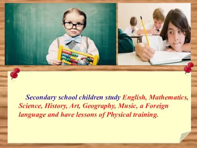 Secondary school children study English, Mathematics, Science, History, Art, Geography,