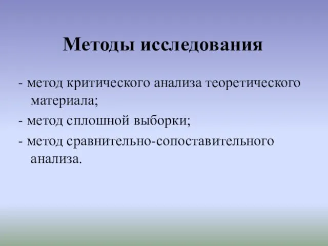 Методы исследования - метод критического анализа теоретического материала; - метод сплошной выборки; - метод сравнительно-сопоставительного анализа.