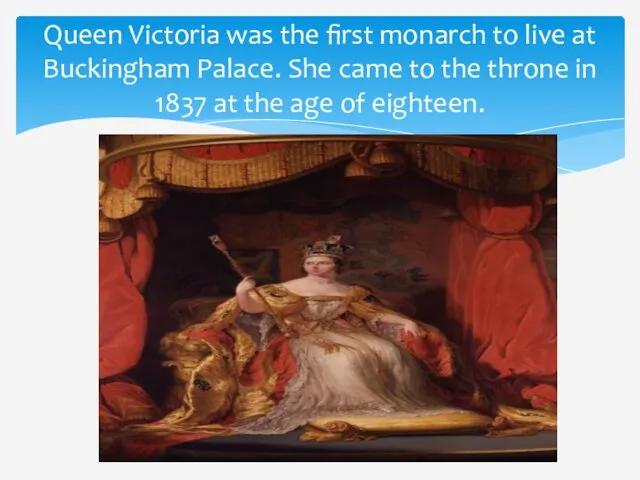 Queen Victoria was the first monarch to live at Buckingham
