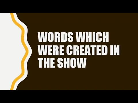 WORDS WHICH WERE CREATED IN THE SHOW