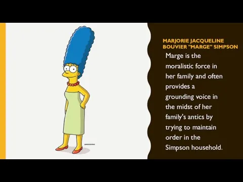 MARJORIE JACQUELINE BOUVIER "MARGE" SIMPSON Marge is the moralistic force