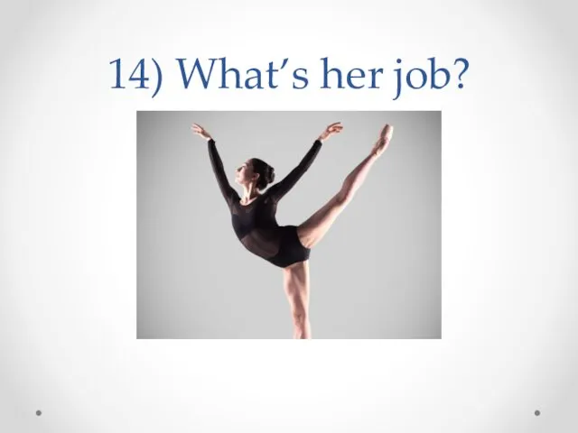 14) What’s her job?