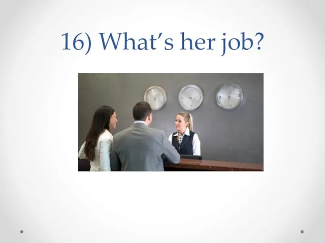 16) What’s her job?