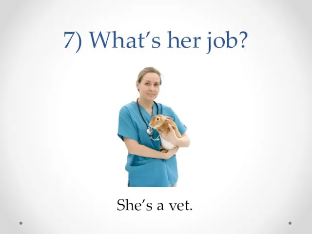 7) What’s her job? She’s a vet.