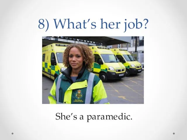 8) What’s her job? She’s a paramedic.