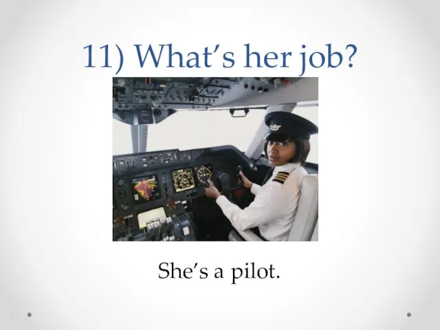 11) What’s her job? She’s a pilot.