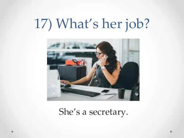 17) What’s her job? She’s a secretary.