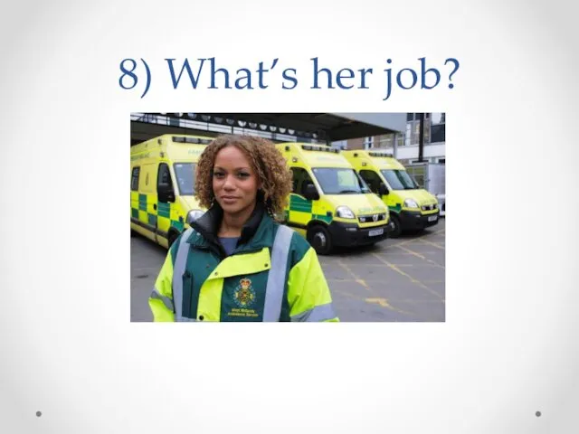 8) What’s her job?