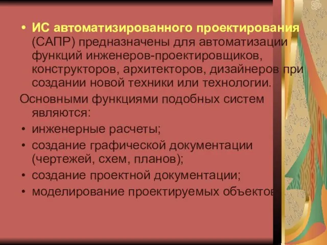 ИС автоматизированного проектирования (САПР) предназначены для автоматизации функций инженеров-проектировщиков, конструкторов,