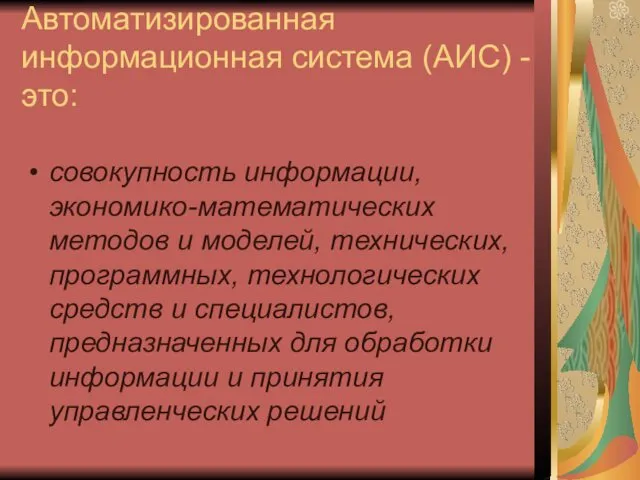 Автоматизированная информационная система (АИС) -это: совокупность информации, экономико-математических методов и