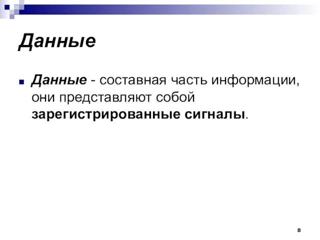 Данные Данные - составная часть информации, они представляют собой зарегистрированные сигналы.