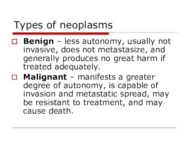 Types of neoplasms Benign – less autonomy, usually not invasive,