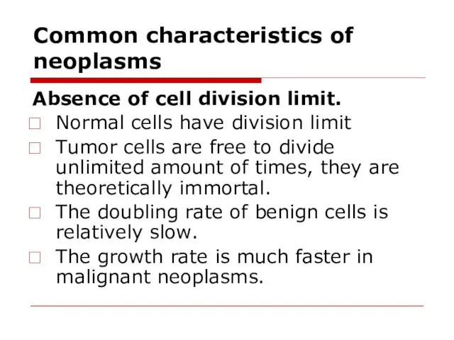 Common characteristics of neoplasms Absence of cell division limit. Normal