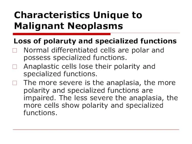 Characteristics Unique to Malignant Neoplasms Loss of polaruty and specialized