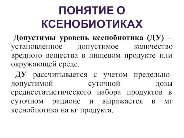 ПОНЯТИЕ О КСЕНОБИОТИКАХ Допустимы уровень ксенобиотика (ДУ) – установленное допустимое количество вредного вещества