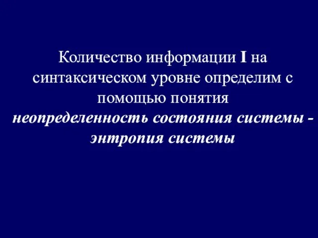 Количество информации I на синтаксическом уровне определим с помощью понятия неопределенность состояния системы - энтропия системы