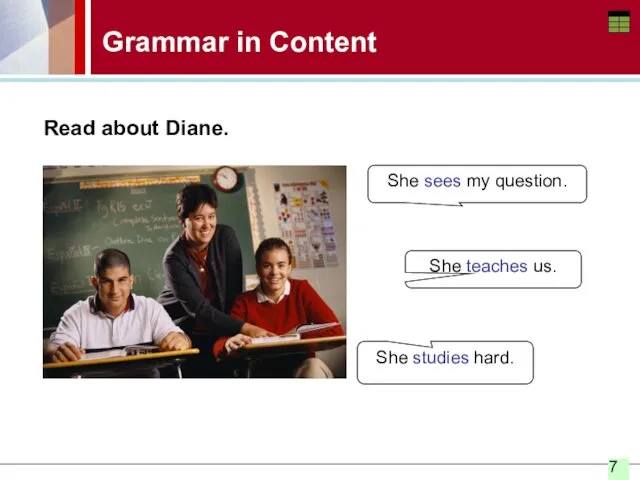 Grammar in Content Read about Diane. She teaches us. She studies hard. She sees my question.