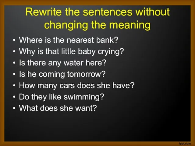 Rewrite the sentences without changing the meaning Where is the