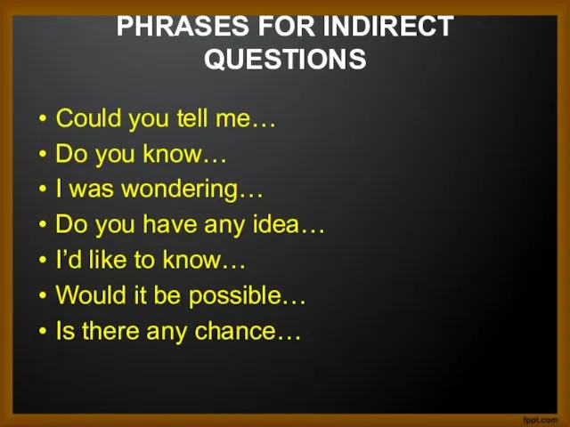 PHRASES FOR INDIRECT QUESTIONS Could you tell me… Do you