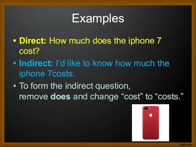 Examples Direct: How much does the iphone 7 cost? Indirect: