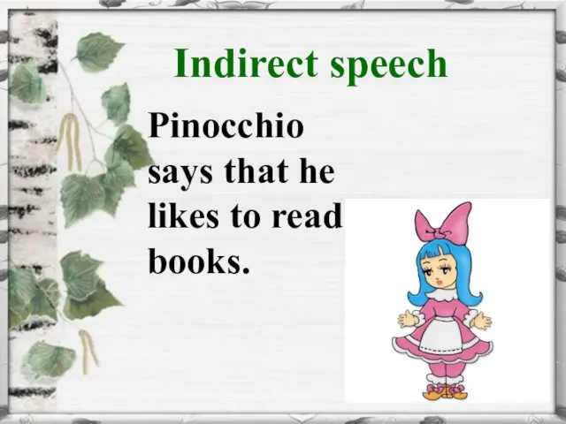 Indirect speech Pinocchio says that he likes to read books.