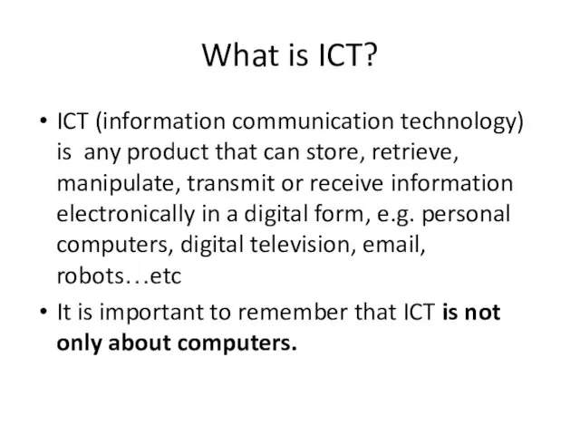 What is ICT? ICT (information communication technology) is any product