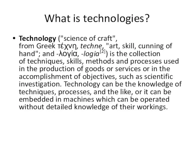 What is technologies? Technology ("science of craft", from Greek τέχνη,