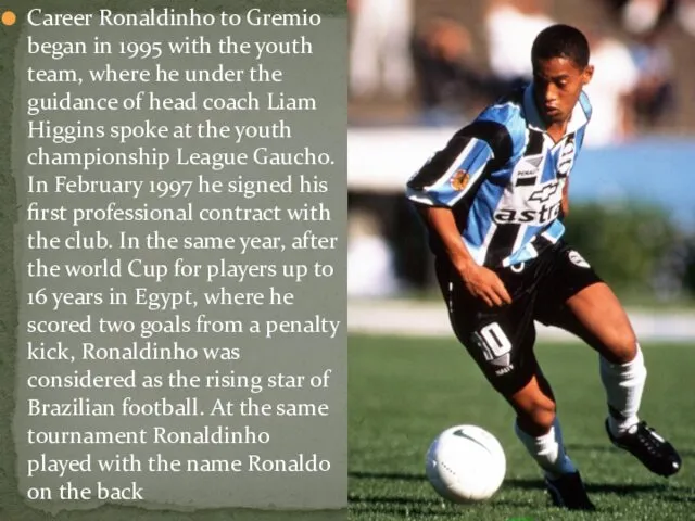 Career Ronaldinho to Gremio began in 1995 with the youth