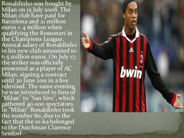 Ronaldinho was bought by Milan on 15 July 2008. The