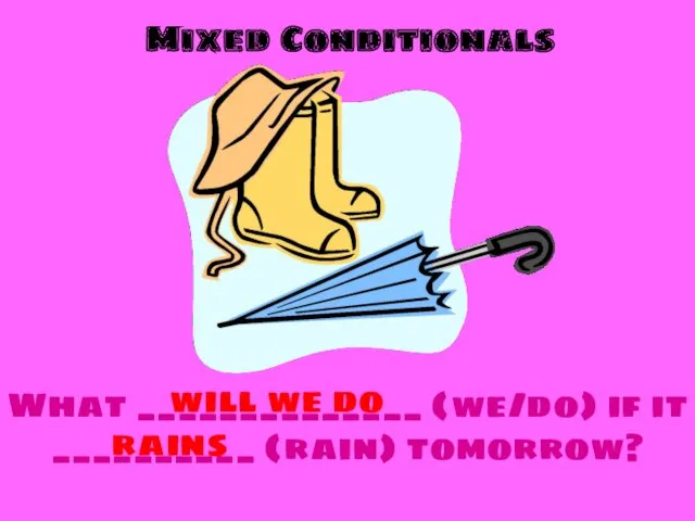 Mixed Conditionals What ______________ (we/do) if it __________ (rain) tomorrow? will we do rains