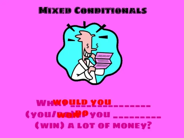 Mixed Conditionals What _______________ (you/do) if you _________ (win) a
