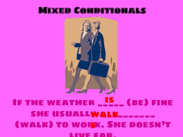 Mixed Conditionals If the weather _____ (be) fine she usually
