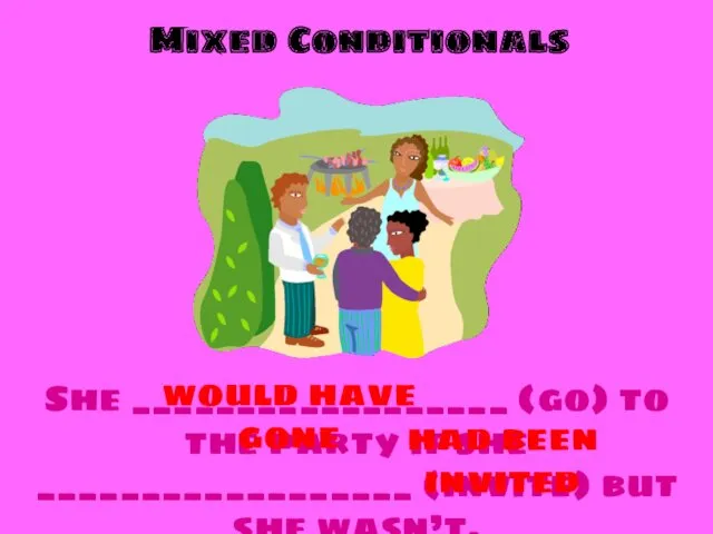 Mixed Conditionals She __________________ (go) to the party if she